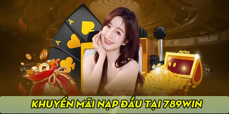 Siêu khuyến mãi 789Win nạp đầu mỗi thành viên chỉ được nhận 1 lần duy nhất